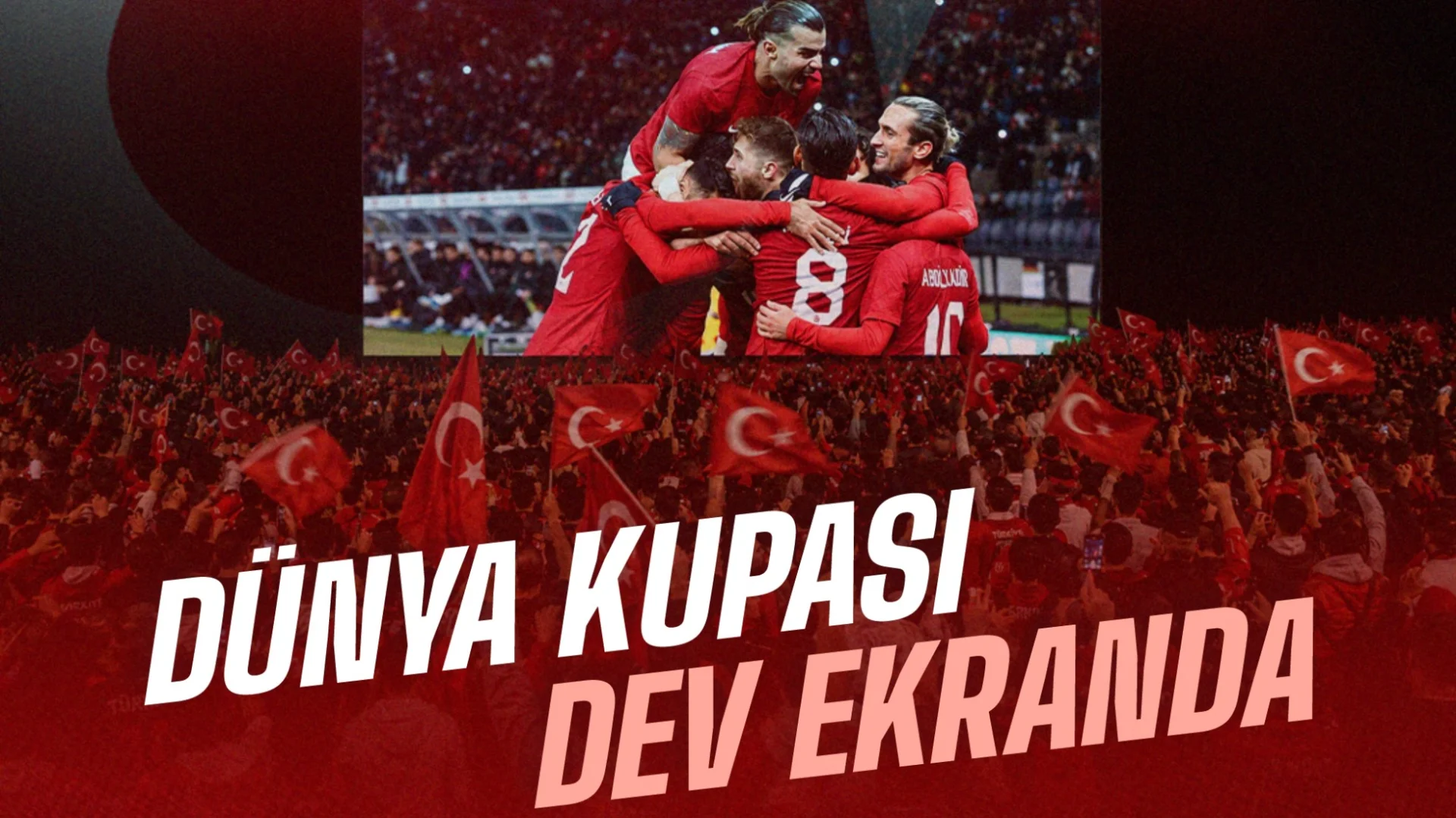 DÜNYA KUPASI HEYECANI DEV EKRANDA YAŞANACAK